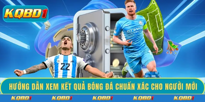 Hướng dẫn xem kết quả bóng đá chuẩn xác cho người mới