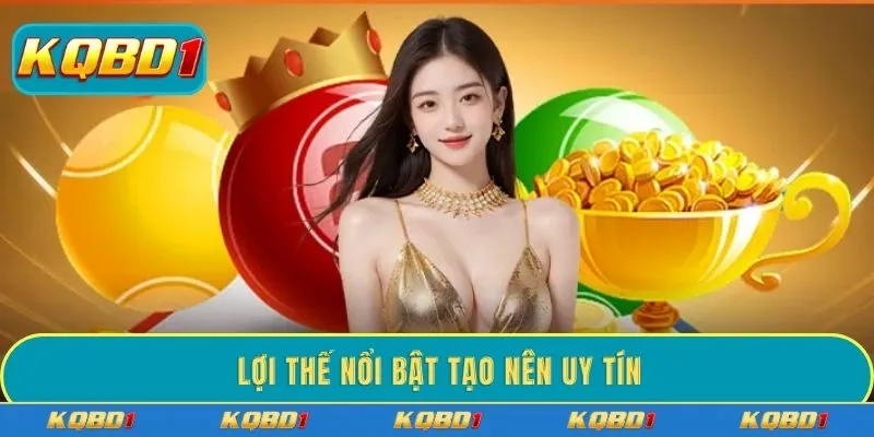 Lợi thế nổi bật tạo nên uy tín