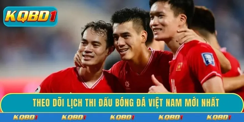 Theo dõi lịch thi đấu bóng đá Việt Nam mới nhất
